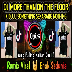 Download Lagu Dj Opus - Dj More Than On The Floor X Dulu Somthing Sekarang Nothing Tiktok Viral 2022 Terbaru