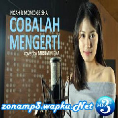Download Lagu Mirriam Eka - Cobalah Mengerti (NOAH Feat Momo GEISHA) Terbaru