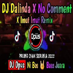 Download Lagu Dj Opus - Dj Dalinda X No Comment X Imut Imut Remix Terbaru Full Bass 2022 Terbaru