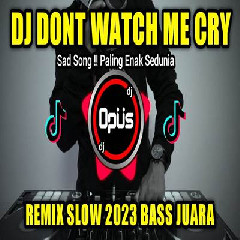 Download Lagu Dj Opus - Dj Dont Watch Me Cry Remix Slow Full Bass Terbaru 2023 Terbaru