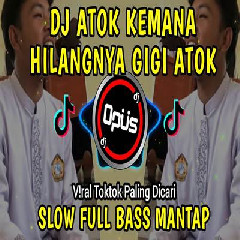 Dj Opus - Dj Atok Kemana Hilangnya Gigi Atok Tiktok Viral 2023 Slow Full Bass.mp3