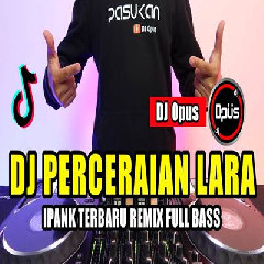 Download Lagu Dj Opus - Dj Perceraian Lara Ipank Remix Tiktok Viral 2023 Slow Full Bass Mantap Terbaru