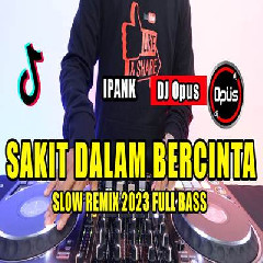 Download Lagu Dj Opus - Dj Sakit Dalam Bercinta Remix Tiktok Viral 2023 Terbaru