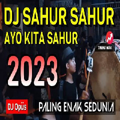 Download Lagu Dj Opus - Dj Sahur Sahur Ayo Kita Sahur Remix 2023 Paling Enak Sedunia Terbaru