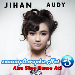 Download Lagu Jihan Audy - Aku Sing Duwe Ati Terbaru