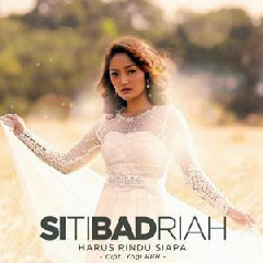 Siti Badriah - Harus Rindu Siapa (New Release).mp3