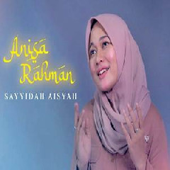 Download Lagu Anisa Rahman - Sayyidah Aisyah Istri Rasulullah (Cover) Terbaru